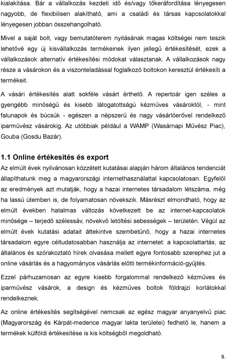 módokat választanak. A vállalkozások nagy része a vásárokon és a viszonteladással foglalkozó boltokon keresztül értékesíti a termékeit. A vásári értékesítés alatt sokféle vásárt érthető.