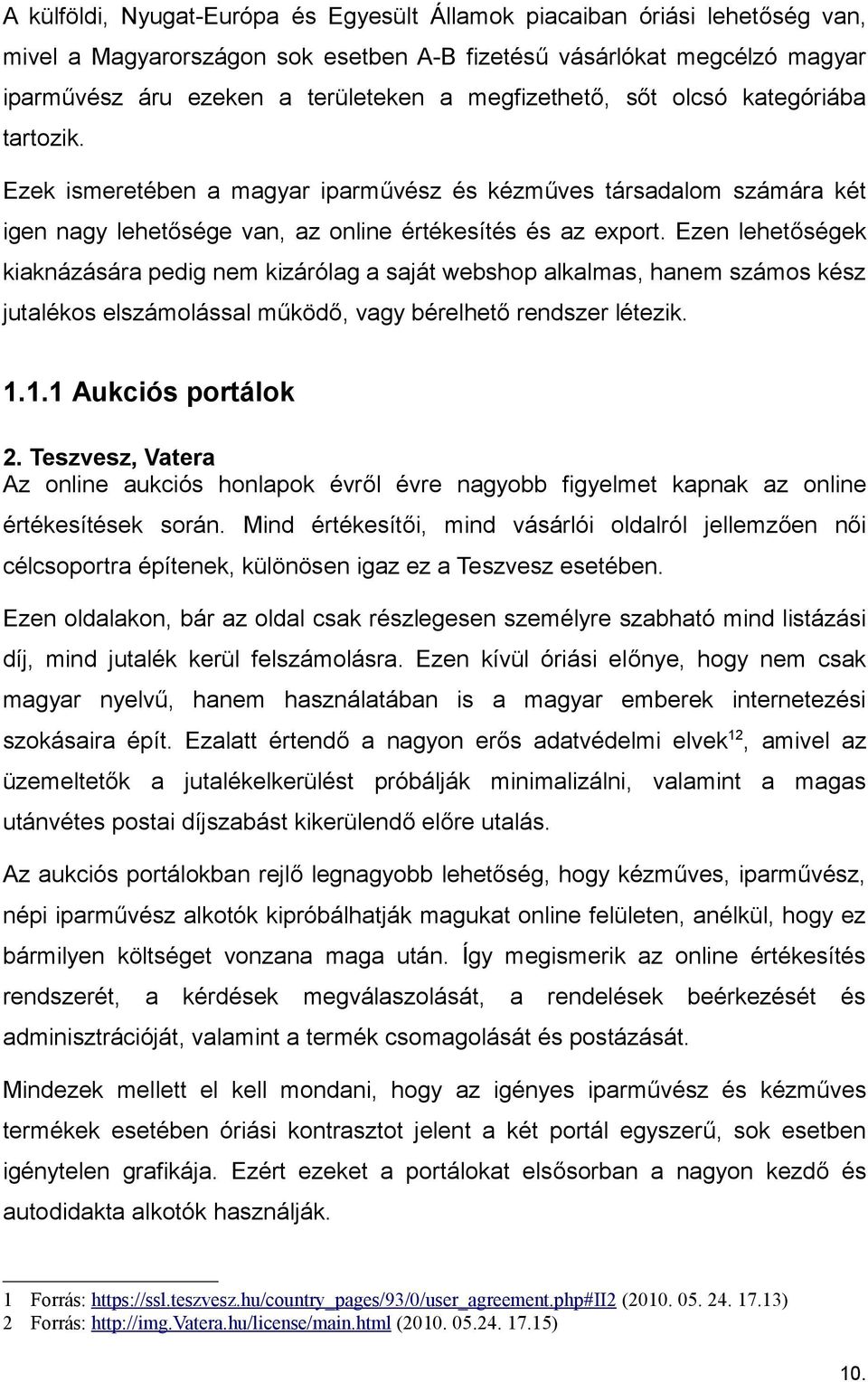 Ezen lehetőségek kiaknázására pedig nem kizárólag a saját webshop alkalmas, hanem számos kész jutalékos elszámolással működő, vagy bérelhető rendszer létezik. 1.1.1 Aukciós portálok 2.