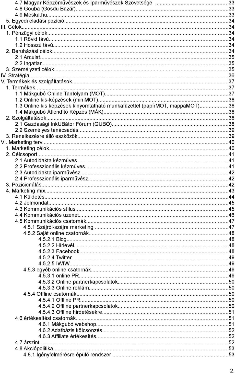 ..37 1.2 Online kis-képzések (minimot)...38 1.3 Online kis képzések kinyomtatható munkafüzettel (papírmot, mappamot)...38 1.4 Mákgubó Átlendítő Képzés (MÁK)...38 2. Szolgáltatások...38 2.1 Gazdasági InkUBátor Fórum (GUBÓ).