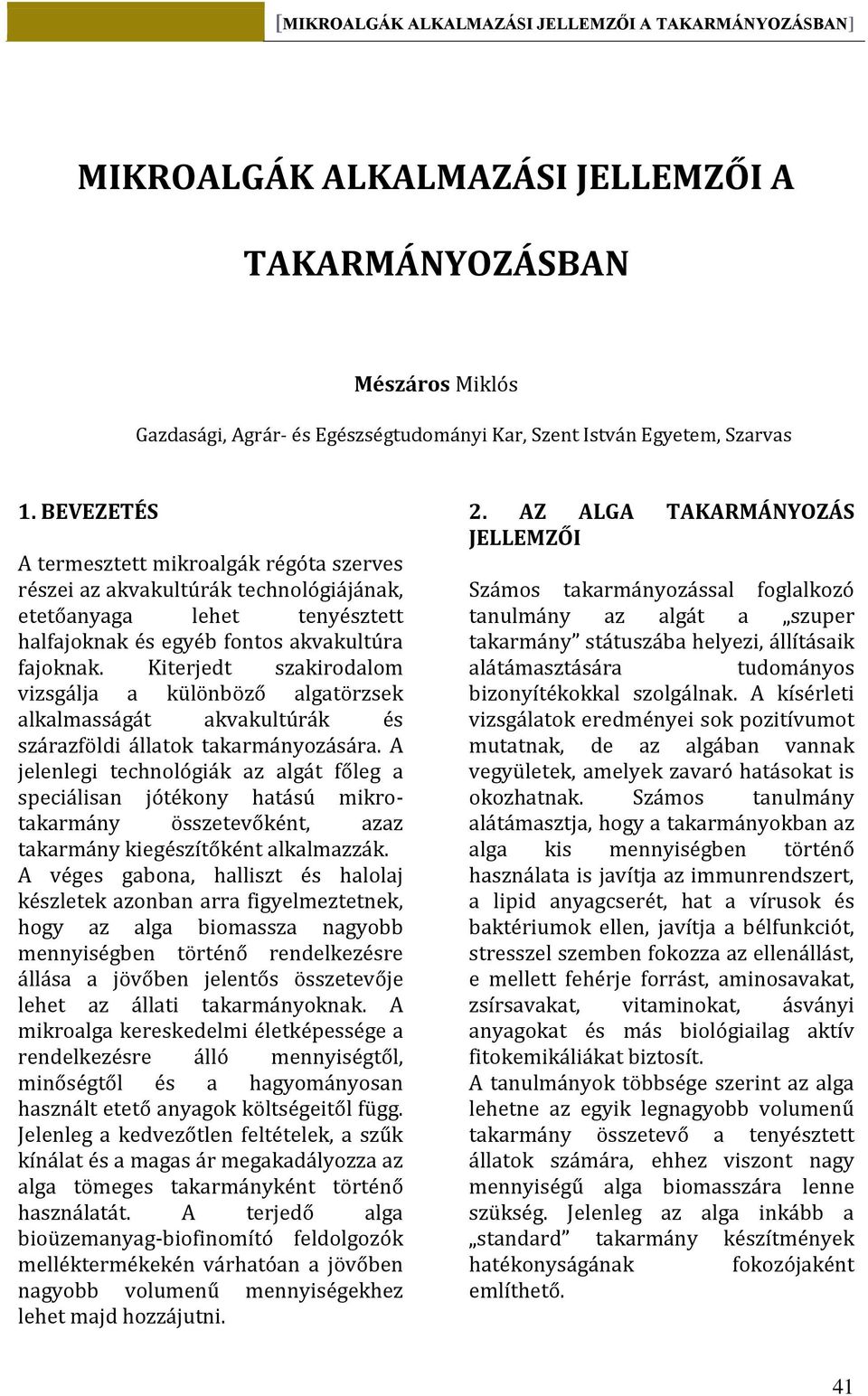 Kiterjedt szakirodalom vizsgálja a különböző algatörzsek alkalmasságát akvakultúrák és szárazföldi állatok takarmányozására.