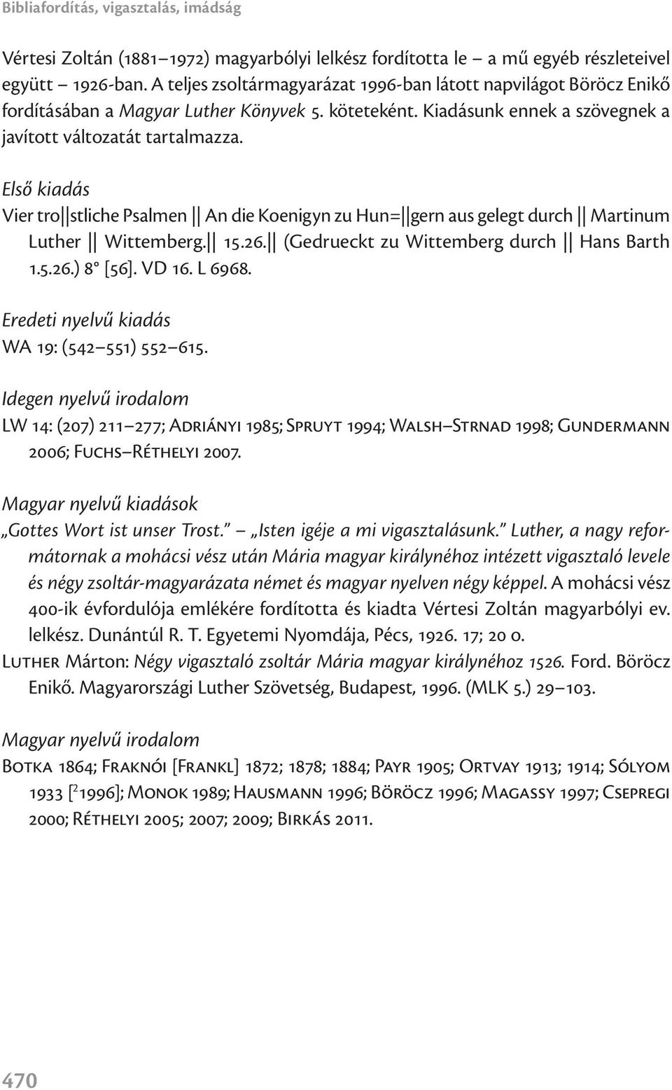 Első kiadás Vier tro stliche Psalmen An die Koenigyn zu Hun= gern aus gelegt durch Martinum Luther Wittemberg. 15.26. (Gedrueckt zu Wittemberg durch Hans Barth 1.5.26.) 8 [56]. VD 16. L 6968.