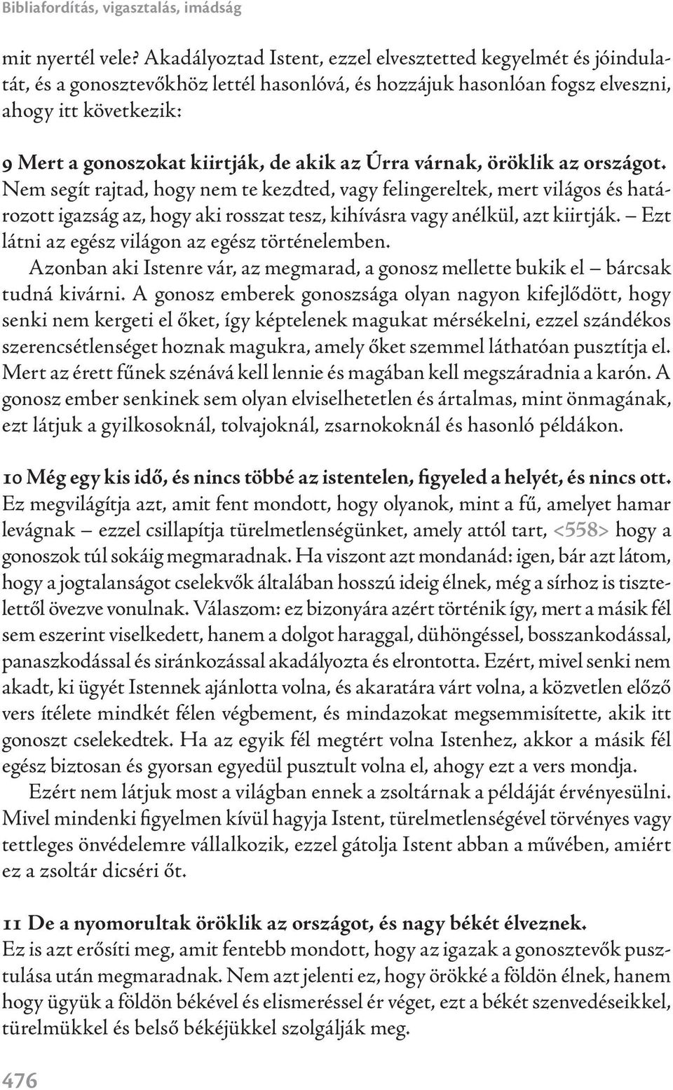 akik az Úrra várnak, öröklik az országot. Nem segít rajtad, hogy nem te kezdted, vagy felingereltek, mert világos és határozott igazság az, hogy aki rosszat tesz, kihívásra vagy anélkül, azt kiirtják.