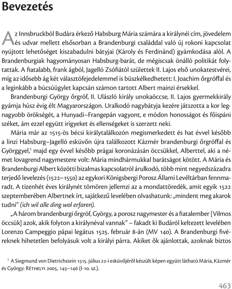 A fiatalabb, frank ágból, Jagelló Zsófiától születtek II. Lajos első unokatestvérei, míg az idősebb ág két választófejedelemmel is büszkélkedhetett: I.