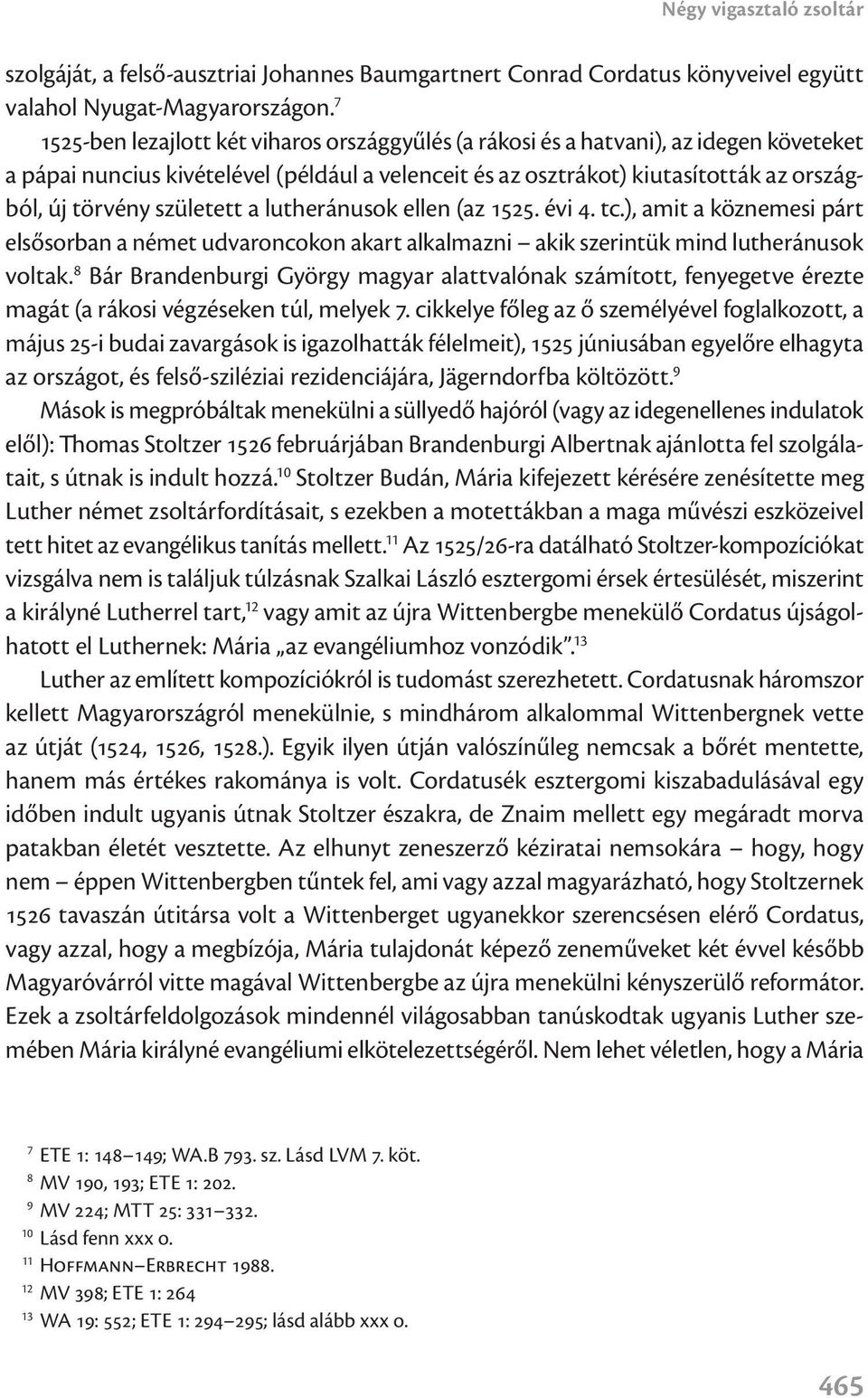 született a lutheránusok ellen (az 1525. évi 4. tc.), amit a köznemesi párt elsősorban a német udvaroncokon akart alkalmazni akik szerintük mind lutheránusok voltak.