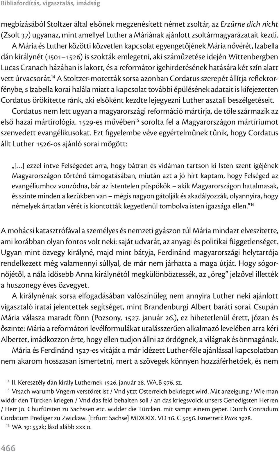 A Mária és Luther közötti közvetlen kapcsolat egyengetőjének Mária nővérét, Izabella dán királynét (1501 1526) is szokták emlegetni, aki száműzetése idején Wittenbergben Lucas Cranach házában is