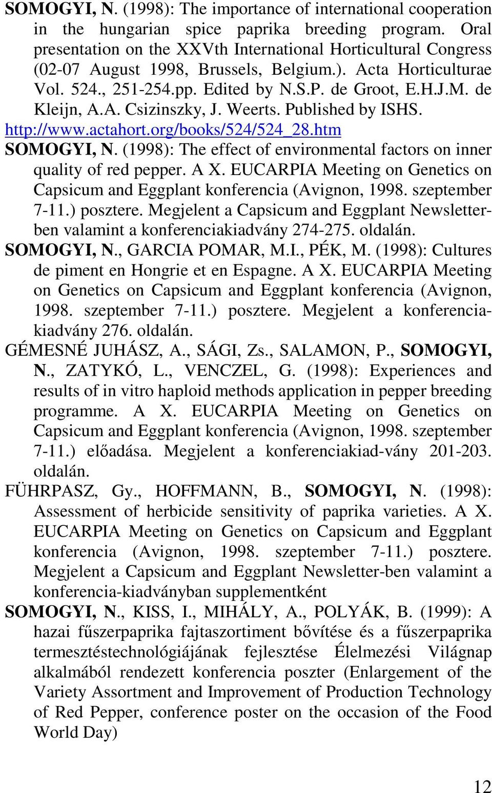 A. Csizinszky, J. Weerts. Published by ISHS. http://www.actahort.org/books/524/524_28.htm SOMOGYI, N. (1998): The effect of environmental factors on inner quality of red pepper. A X.