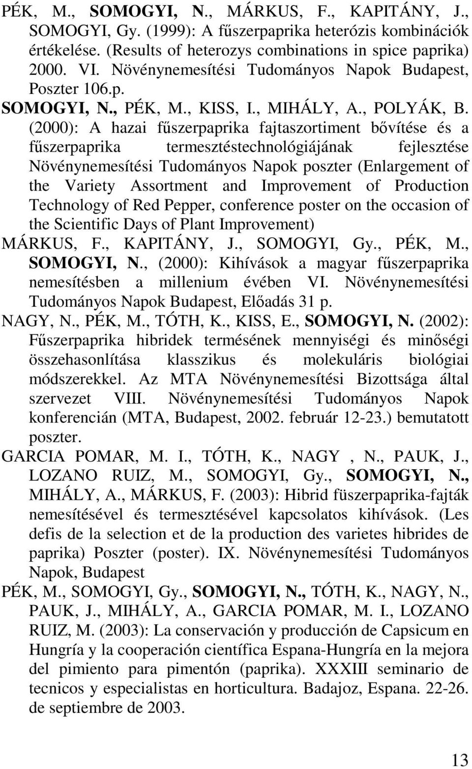 (2000): A hazai fűszerpaprika fajtaszortiment bővítése és a fűszerpaprika termesztéstechnológiájának fejlesztése Növénynemesítési Tudományos Napok poszter (Enlargement of the Variety Assortment and