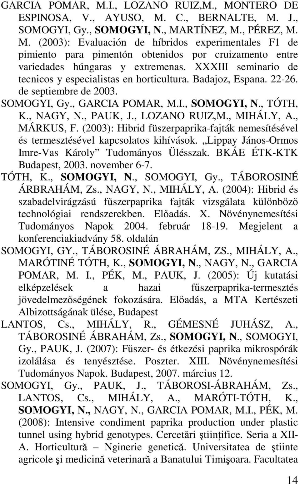 , MIHÁLY, A., MÁRKUS, F. (2003): Hibrid füszerpaprika-fajták nemesítésével és termesztésével kapcsolatos kihívások. Lippay János-Ormos Imre-Vas Károly Tudományos Ülésszak. BKÁE ÉTK-KTK Budapest, 2003.