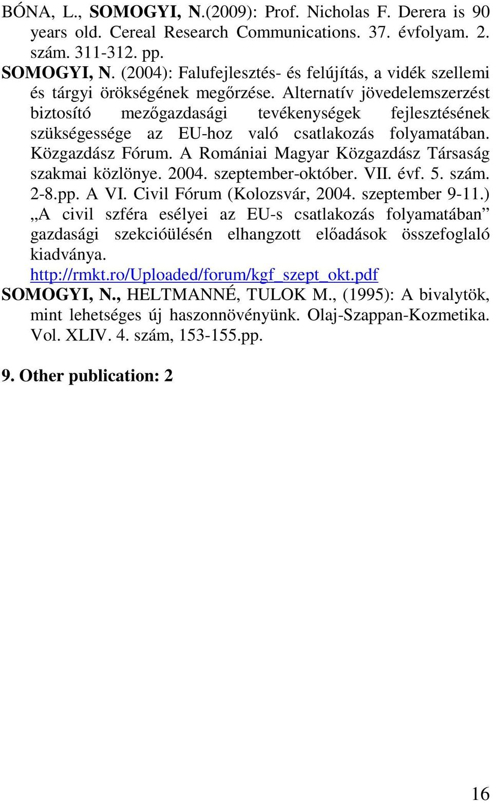 A Romániai Magyar Közgazdász Társaság szakmai közlönye. 2004. szeptember-október. VII. évf. 5. szám. 2-8.pp. A VI. Civil Fórum (Kolozsvár, 2004. szeptember 9-11.