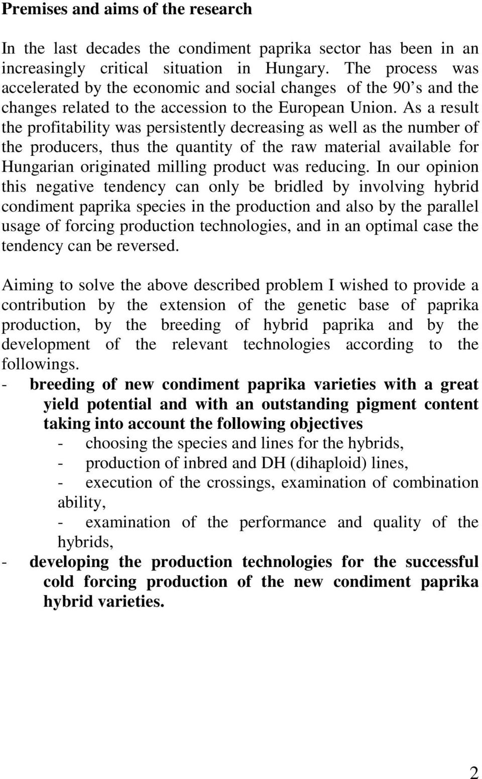 As a result the profitability was persistently decreasing as well as the number of the producers, thus the quantity of the raw material available for Hungarian originated milling product was reducing.