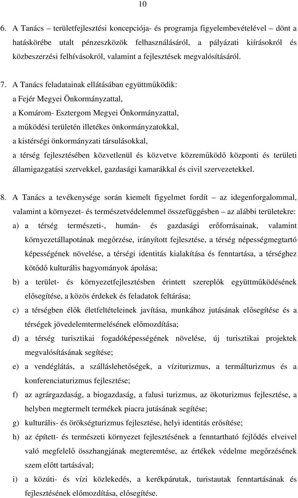 A Tanács feladatainak ellátásában együttmőködik: a Fejér Megyei Önkormányzattal, a Komárom- Esztergom Megyei Önkormányzattal, a mőködési területén illetékes önkormányzatokkal, a kistérségi