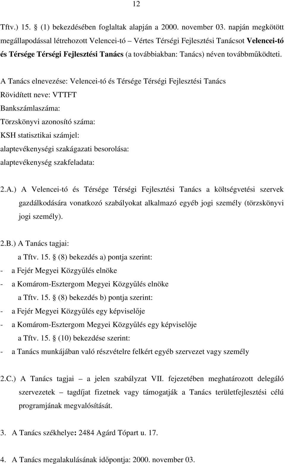 A Tanács elnevezése: Velencei-tó és Térsége Térségi Fejlesztési Tanács Rövidített neve: VTTFT Bankszámlaszáma: Törzskönyvi azonosító száma: KSH statisztikai számjel: alaptevékenységi szakágazati