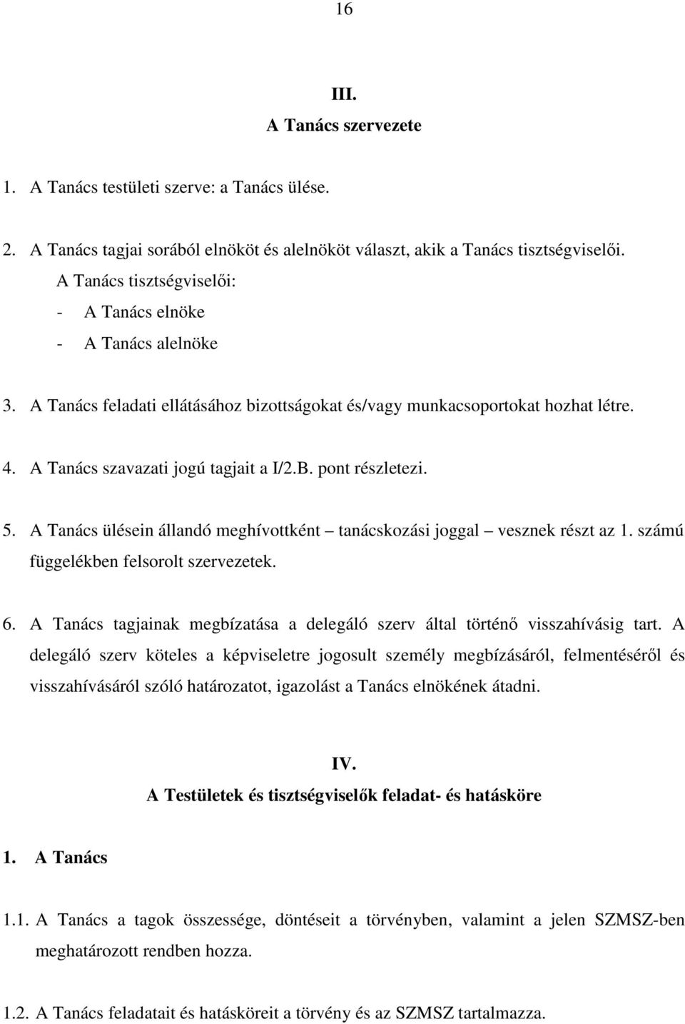 pont részletezi. 5. A Tanács ülésein állandó meghívottként tanácskozási joggal vesznek részt az 1. számú függelékben felsorolt szervezetek. 6.