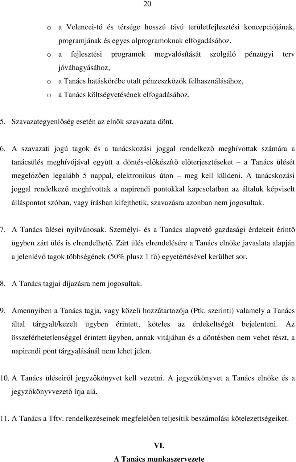 A szavazati jogú tagok és a tanácskozási joggal rendelkezı meghívottak számára a tanácsülés meghívójával együtt a döntés-elıkészítı elıterjesztéseket a Tanács ülését megelızıen legalább 5 nappal,