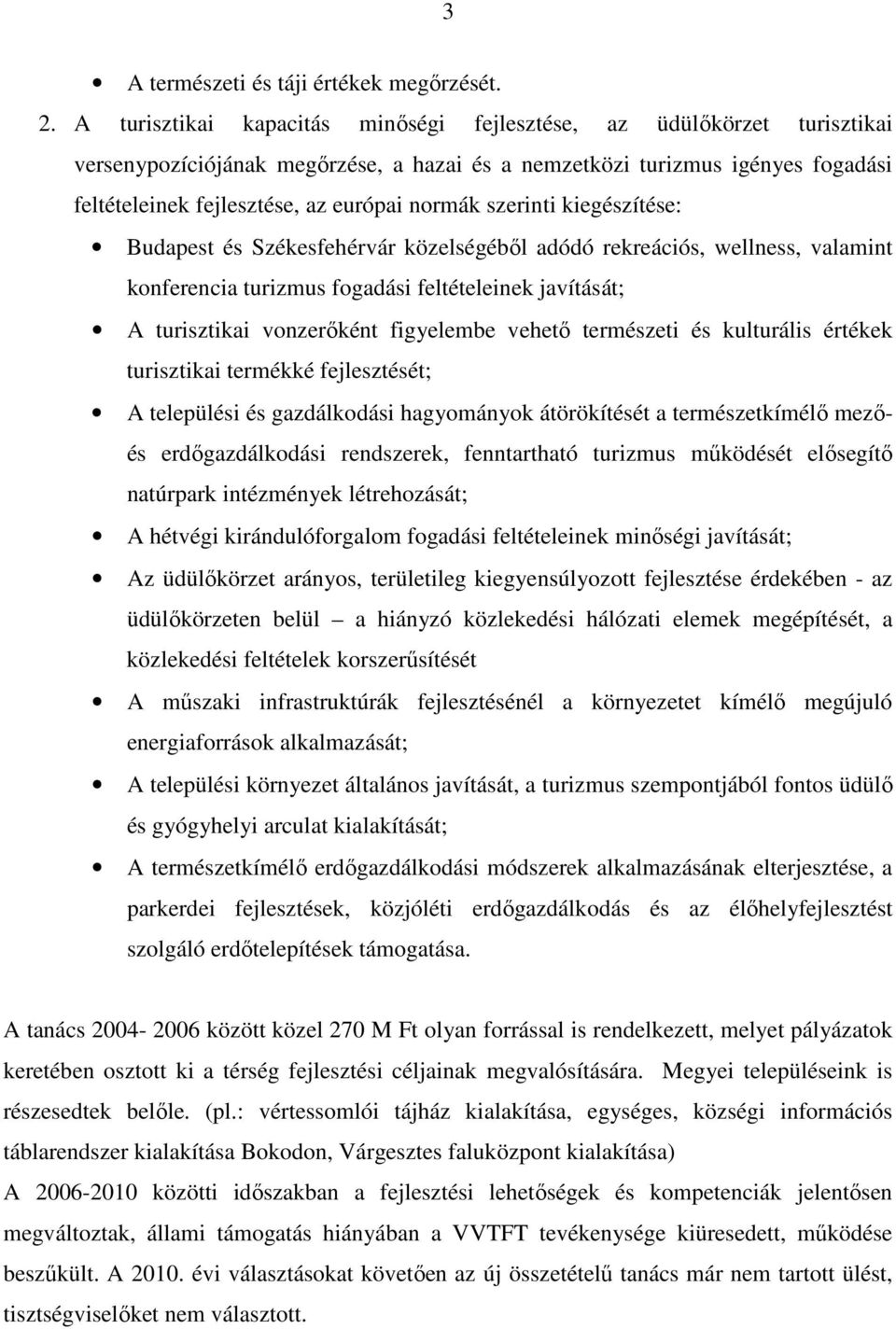 szerinti kiegészítése: Budapest és Székesfehérvár közelségébıl adódó rekreációs, wellness, valamint konferencia turizmus fogadási feltételeinek javítását; A turisztikai vonzerıként figyelembe vehetı