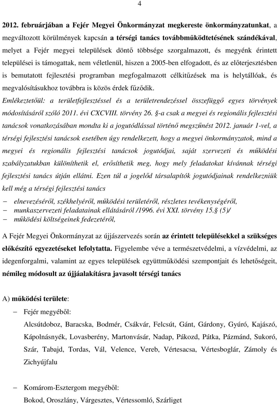 többsége szorgalmazott, és megyénk érintett települései is támogattak, nem véletlenül, hiszen a 2005-ben elfogadott, és az elıterjesztésben is bemutatott fejlesztési programban megfogalmazott