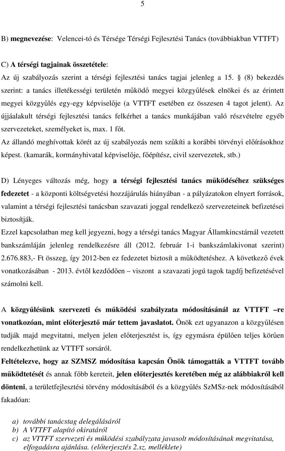 Az újjáalakult térségi fejlesztési tanács felkérhet a tanács munkájában való részvételre egyéb szervezeteket, személyeket is, max. 1 fıt.