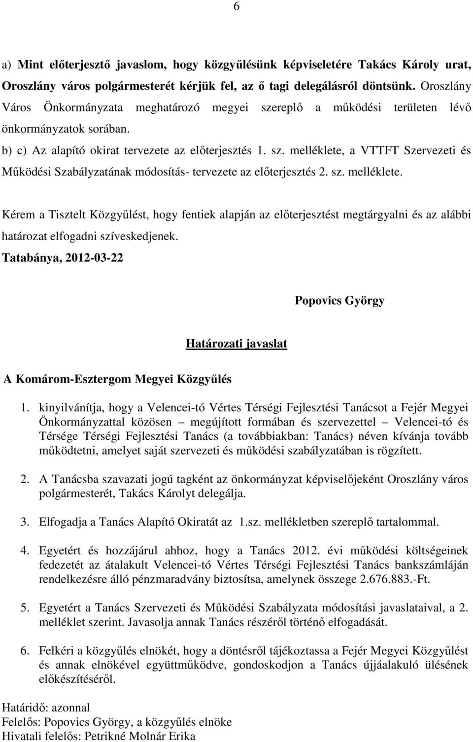 sz. melléklete. Kérem a Tisztelt Közgyőlést, hogy fentiek alapján az elıterjesztést megtárgyalni és az alábbi határozat elfogadni szíveskedjenek.