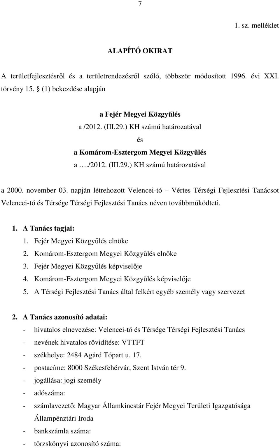 napján létrehozott Velencei-tó Vértes Térségi Fejlesztési Tanácsot Velencei-tó és Térsége Térségi Fejlesztési Tanács néven továbbmőködteti. 1. A Tanács tagjai: 1. Fejér Megyei Közgyőlés elnöke 2.