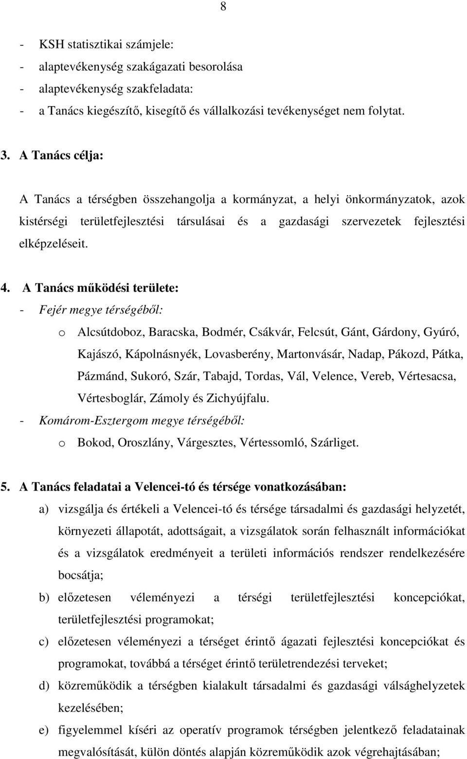 A Tanács mőködési területe: - Fejér megye térségébıl: o Alcsútdoboz, Baracska, Bodmér, Csákvár, Felcsút, Gánt, Gárdony, Gyúró, Kajászó, Kápolnásnyék, Lovasberény, Martonvásár, Nadap, Pákozd, Pátka,