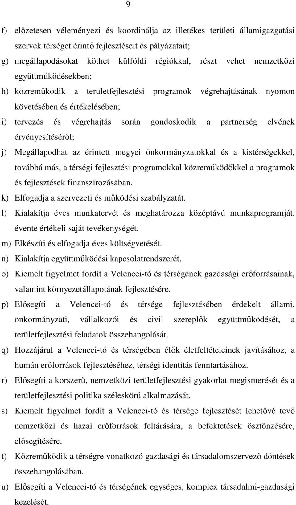 érvényesítésérıl; j) Megállapodhat az érintett megyei önkormányzatokkal és a kistérségekkel, továbbá más, a térségi fejlesztési programokkal közremőködıkkel a programok és fejlesztések