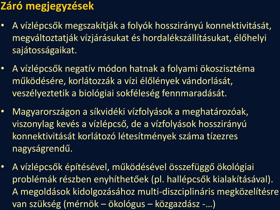 Magyarországon a síkvidéki vízfolyások a meghatározóak, viszonylag kevés a vízlépcső, de a vízfolyások hosszirányú konnektivitását korlátozó létesítmények száma tízezres nagyságrendű.