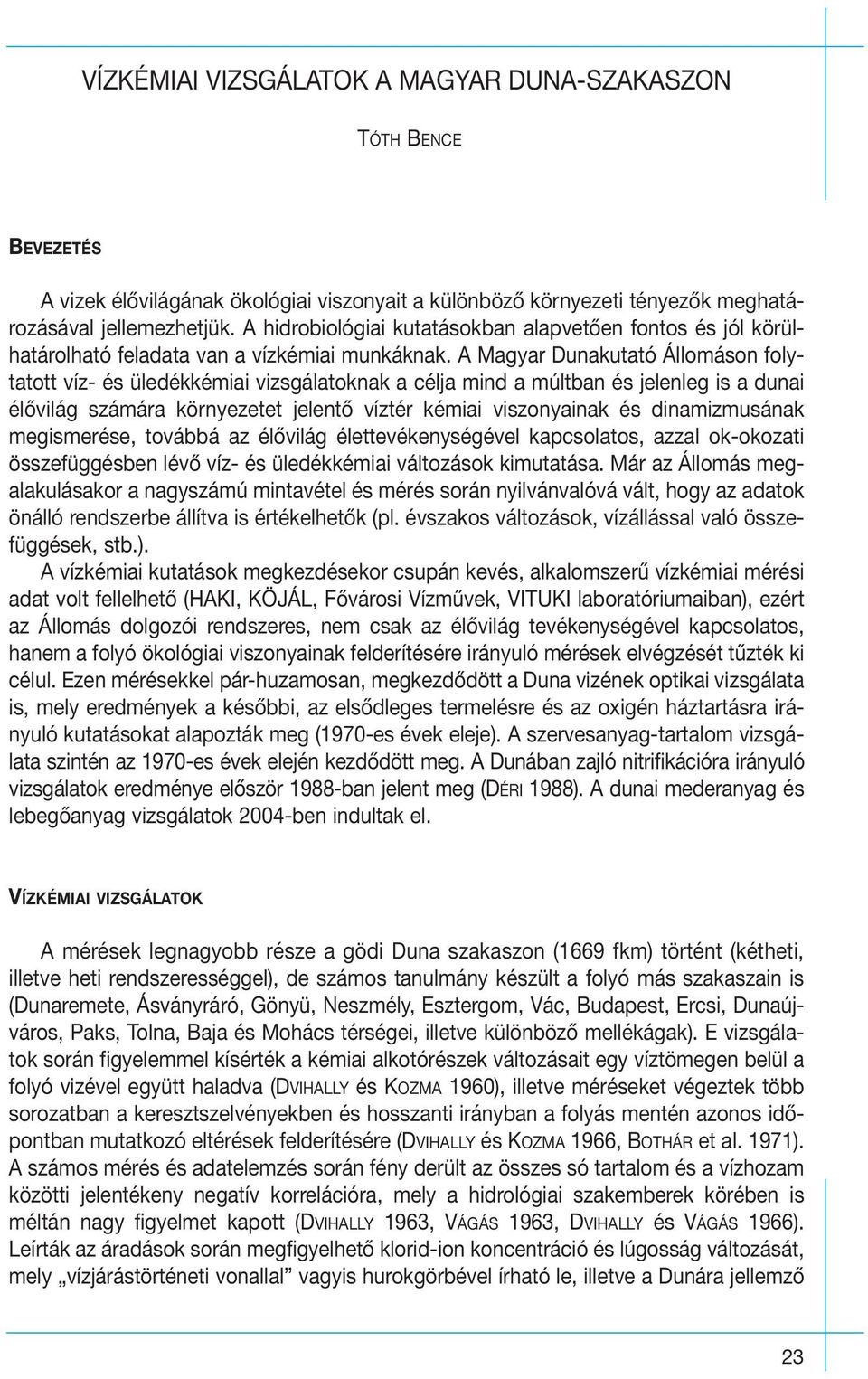 A Magyar Dunakutató Állomáson folytatott víz- és üledékkémiai vizsgálatoknak a célja mind a múltban és jelenleg is a dunai élôvilág számára környezetet jelentô víztér kémiai viszonyainak és