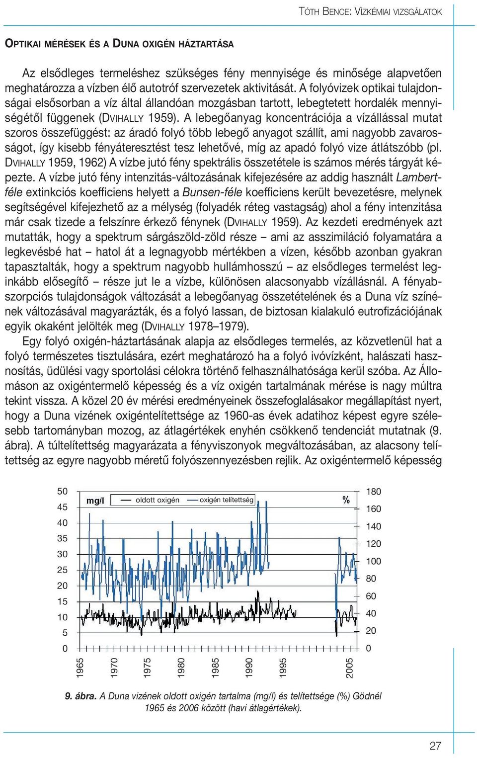 A lebegôanyag koncentrációja a vízállással mutat szoros összefüggést: az áradó folyó több lebegô anyagot szállít, ami nagyobb zavarosságot, így kisebb fényáteresztést tesz lehetôvé, míg az apadó