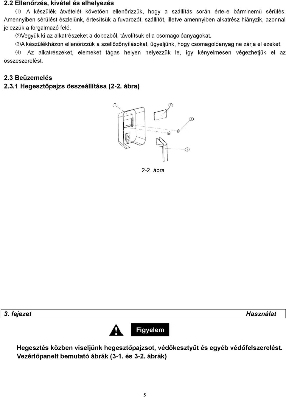 ⑵Vegyük ki az alkatrészeket a dobozból, távolítsuk el a csomagolóanyagokat. ⑶A készülékházon ellenőrizzük a szellőzőnyílásokat, ügyeljünk, hogy csomagolóanyag ne zárja el ezeket.