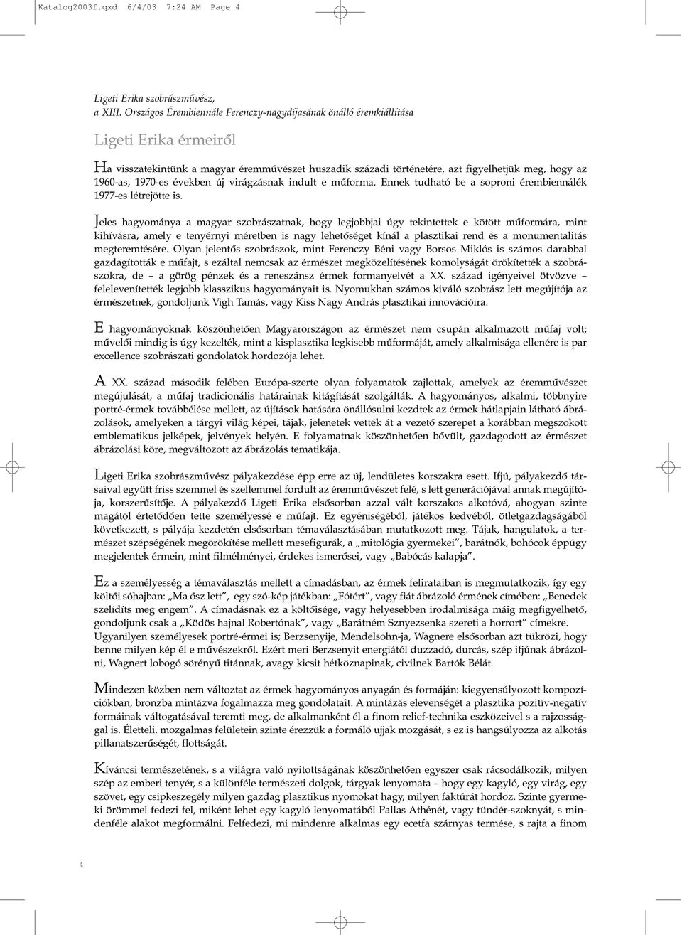 huszadik századi történetére, azt figyelhetjük meg, hogy az 1960-as, 1970-es években új virágzásnak indult e mûforma Ennek tudható be a soproni érembiennálék 1977-es létrejötte is Jeles hagyománya a