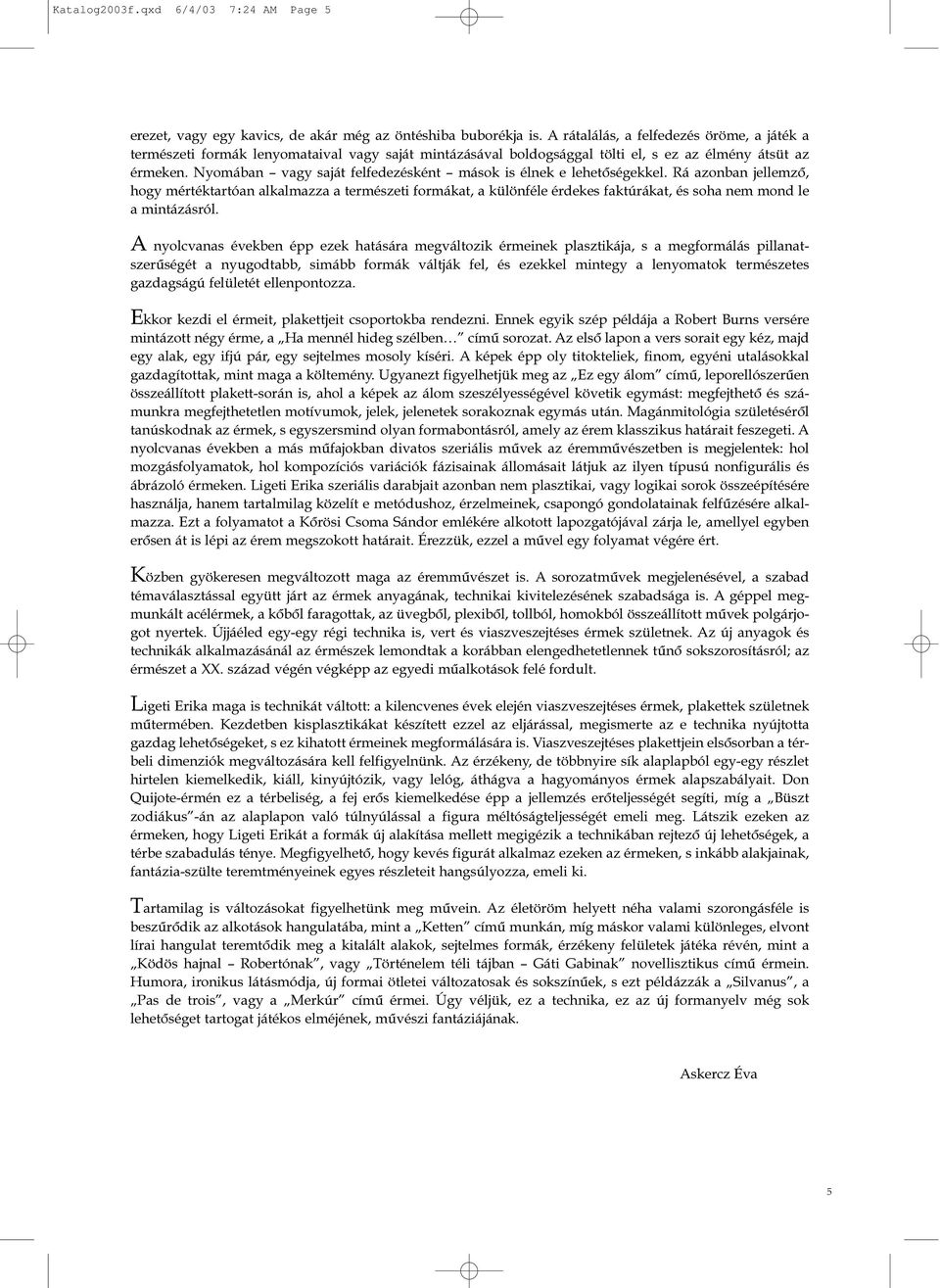 boldogsággal tölti el, s ez az élmény átsüt az érmeken Nyomában vagy saját felfedezésként mások is élnek e lehetõségekkel Rá azonban jellemzõ, hogy mértéktartóan alkalmazza a természeti formákat, a