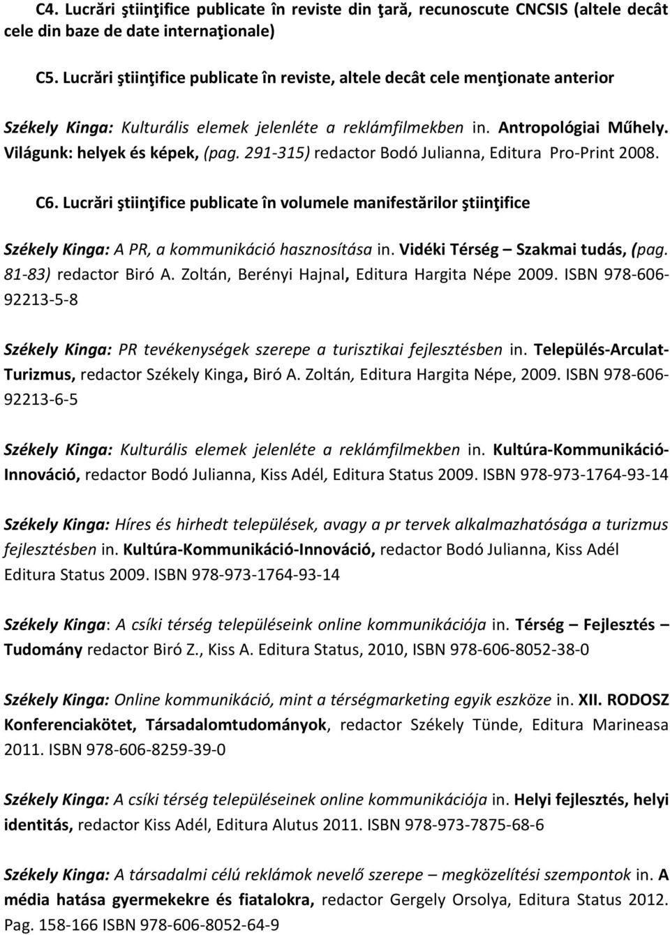 291-315) redactor Bodó Julianna, Editura Pro-Print 2008. C6. Lucrări ştiinţifice publicate în volumele manifestărilor ştiinţifice Székely Kinga: A PR, a kommunikáció hasznosítása in.
