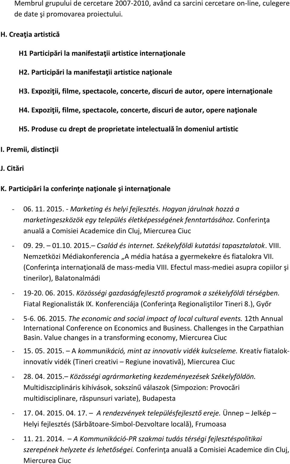 Expoziţii, filme, spectacole, concerte, discuri de autor, opere naţionale H5. Produse cu drept de proprietate intelectuală în domeniul artistic I. Premii, distincţii J. Citări K.