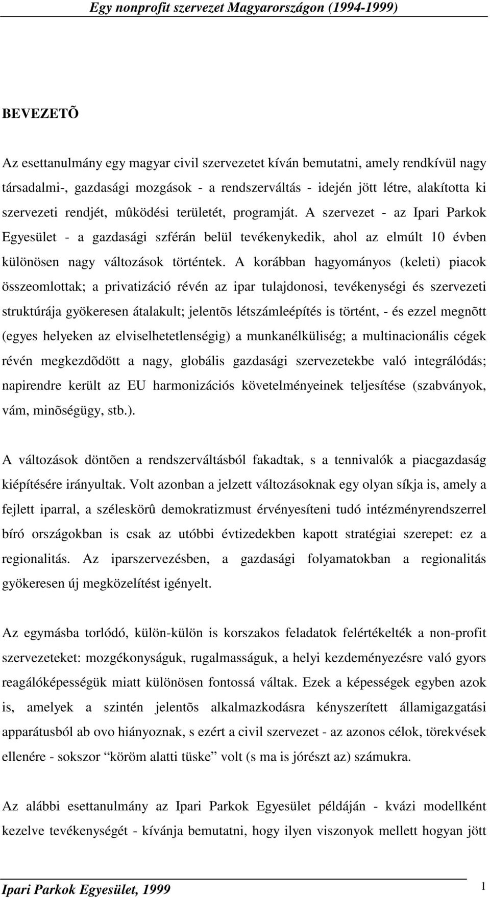 A korábban hagyományos (keleti) piacok összeomlottak; a privatizáció révén az ipar tulajdonosi, tevékenységi és szervezeti struktúrája gyökeresen átalakult; jelentõs létszámleépítés is történt, - és