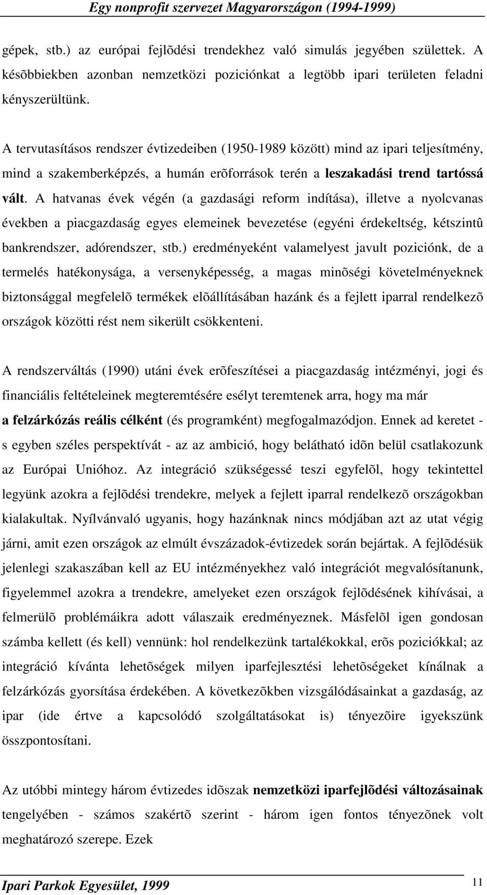 A hatvanas évek végén (a gazdasági reform indítása), illetve a nyolcvanas években a piacgazdaság egyes elemeinek bevezetése (egyéni érdekeltség, kétszintû bankrendszer, adórendszer, stb.