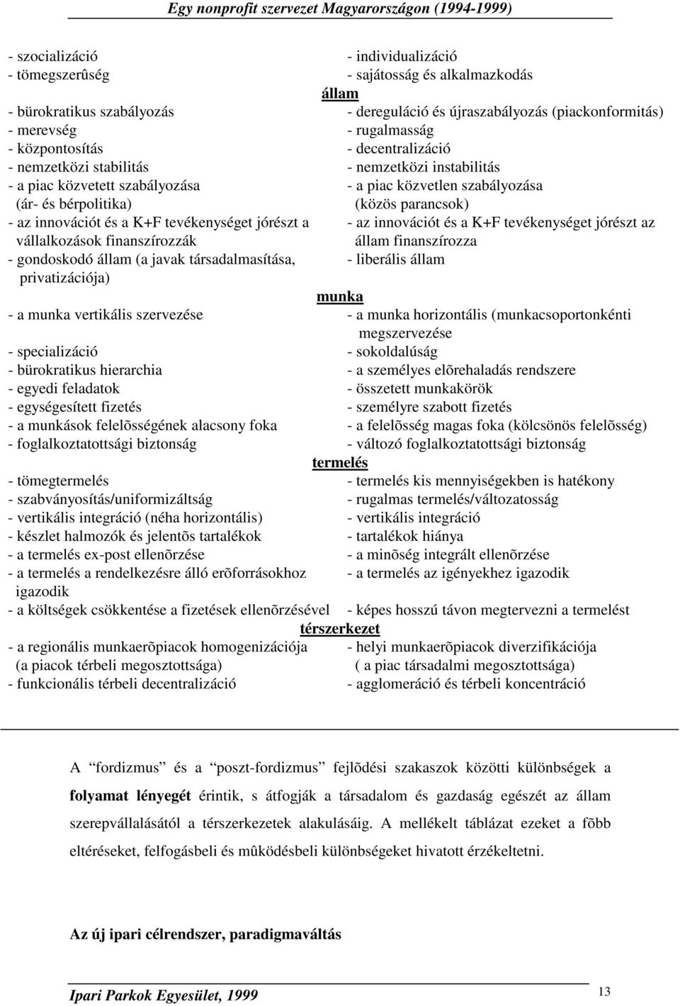 innovációt és a K+F tevékenységet jórészt a - az innovációt és a K+F tevékenységet jórészt az vállalkozások finanszírozzák - gondoskodó állam (a javak társadalmasítása, privatizációja) állam