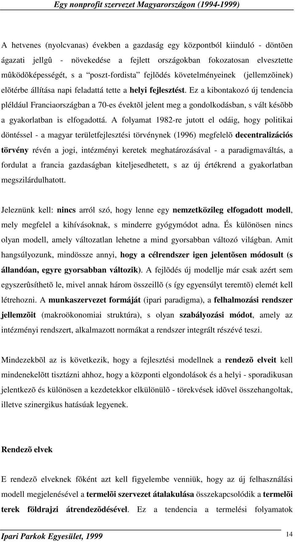 Ez a kibontakozó új tendencia pléldául Franciaországban a 70-es évektõl jelent meg a gondolkodásban, s vált késõbb a gyakorlatban is elfogadottá.