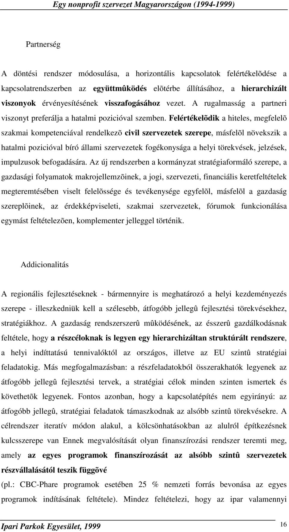 Felértékelõdik a hiteles, megfelelõ szakmai kompetenciával rendelkezõ civil szervezetek szerepe, másfelõl növekszik a hatalmi pozicióval bíró állami szervezetek fogékonysága a helyi törekvések,