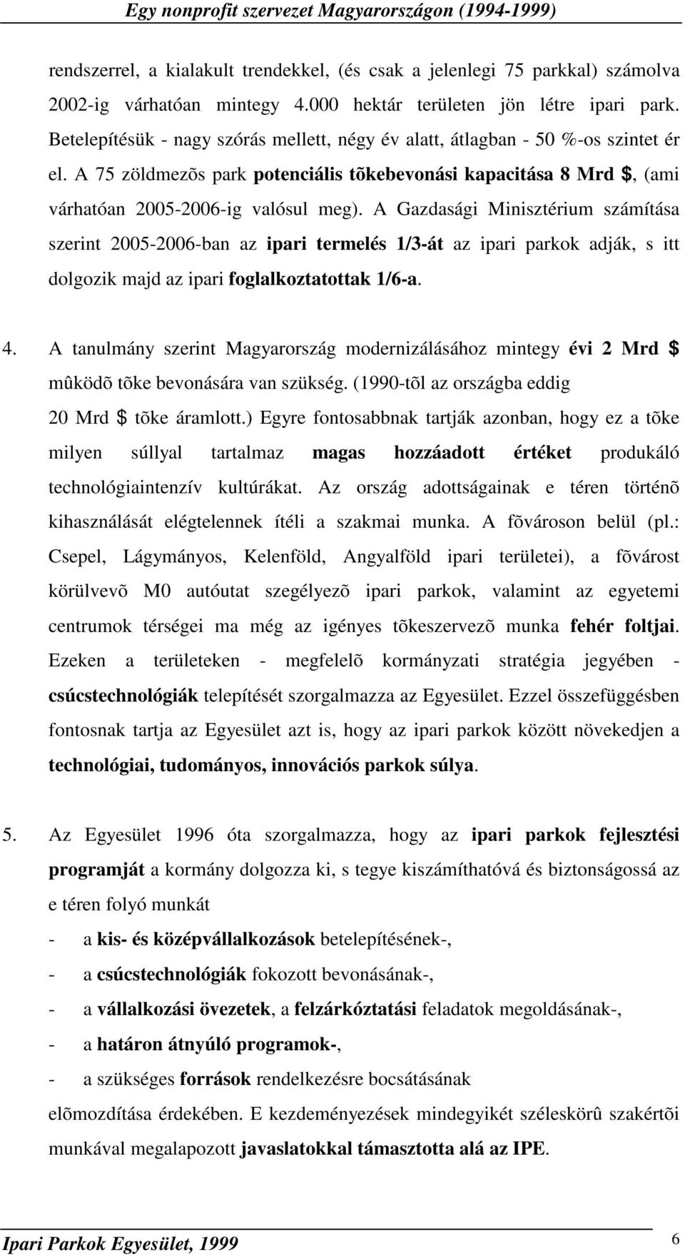 A Gazdasági Minisztérium számítása szerint 2005-2006-ban az ipari termelés 1/3-át az ipari parkok adják, s itt dolgozik majd az ipari foglalkoztatottak 1/6-a. 4.