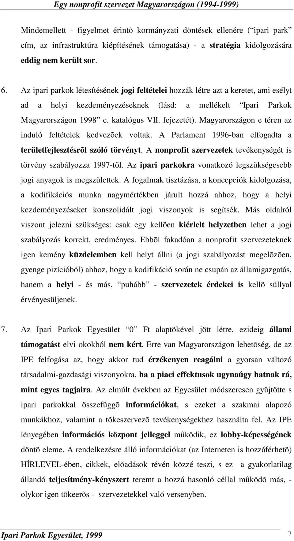 Magyarországon e téren az induló feltételek kedvezõek voltak. A Parlament 1996-ban elfogadta a területfejlesztésrõl szóló törvényt.