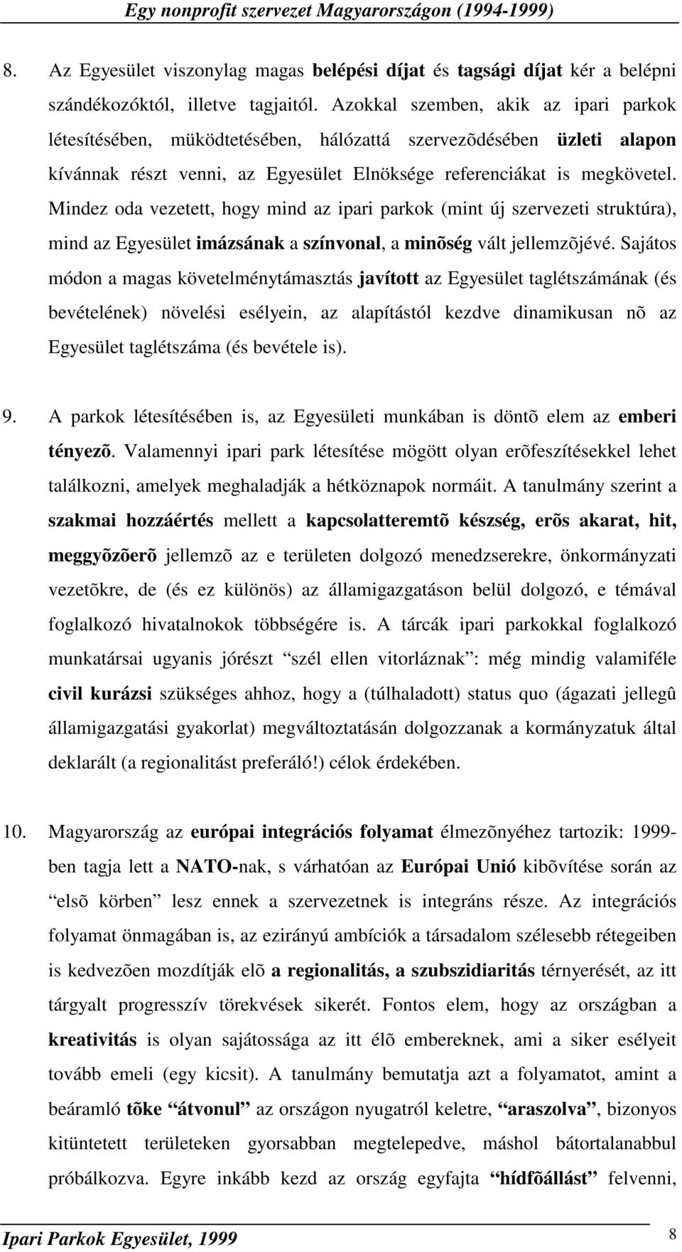 Mindez oda vezetett, hogy mind az ipari parkok (mint új szervezeti struktúra), mind az Egyesület imázsának a színvonal, a minõség vált jellemzõjévé.