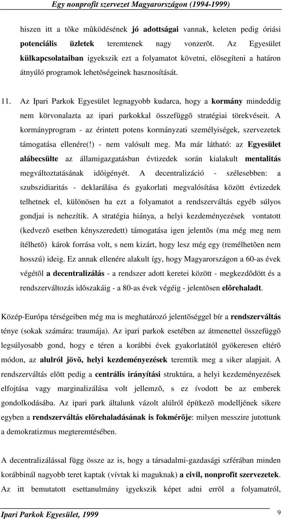 Az Ipari Parkok Egyesület legnagyobb kudarca, hogy a kormány mindeddig nem körvonalazta az ipari parkokkal összefüggõ stratégiai törekvéseit.