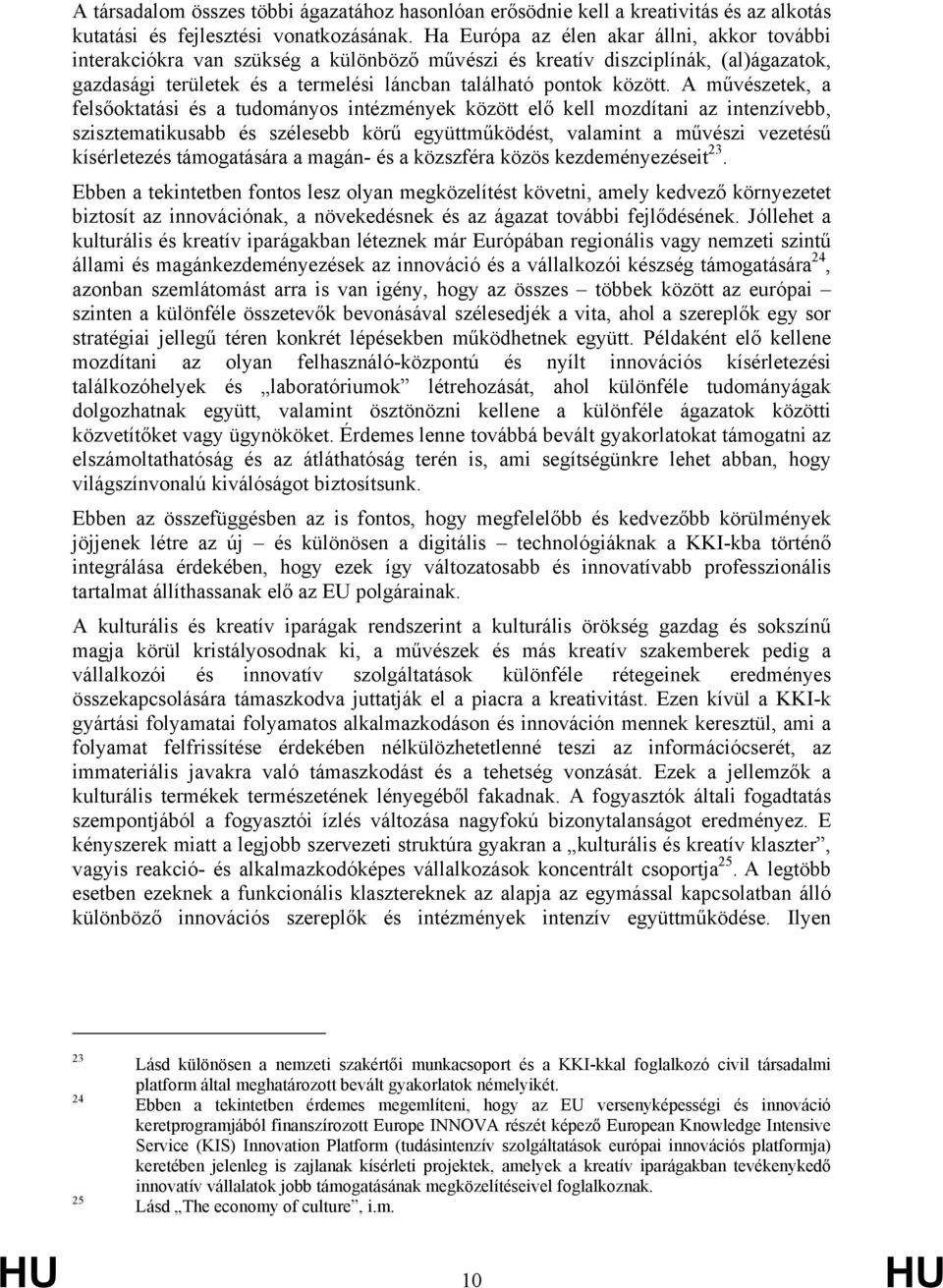 A művészetek, a felsőoktatási és a tudományos intézmények között elő kell mozdítani az intenzívebb, szisztematikusabb és szélesebb körű együttműködést, valamint a művészi vezetésű kísérletezés