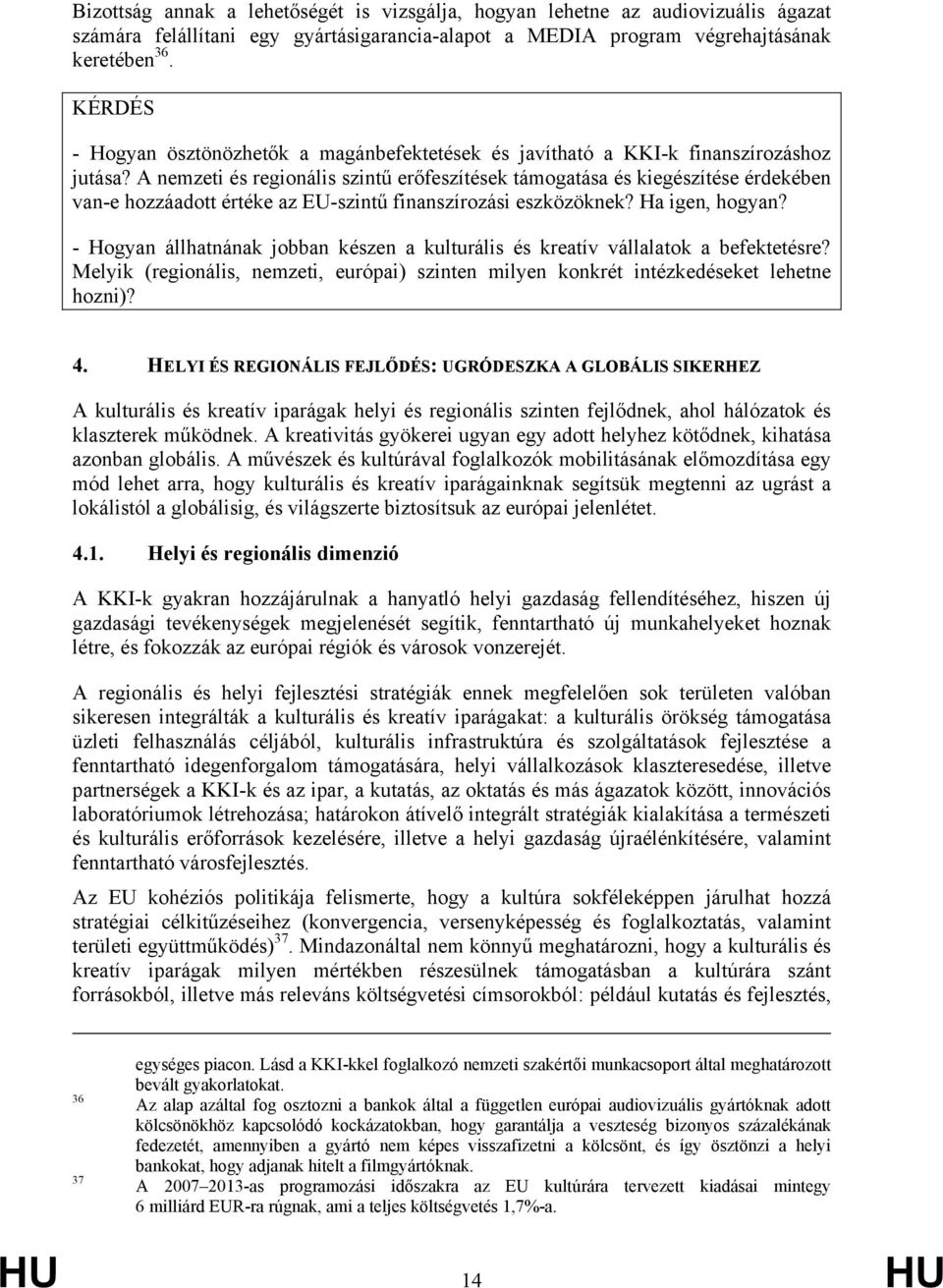 A nemzeti és regionális szintű erőfeszítések támogatása és kiegészítése érdekében van-e hozzáadott értéke az EU-szintű finanszírozási eszközöknek? Ha igen, hogyan?