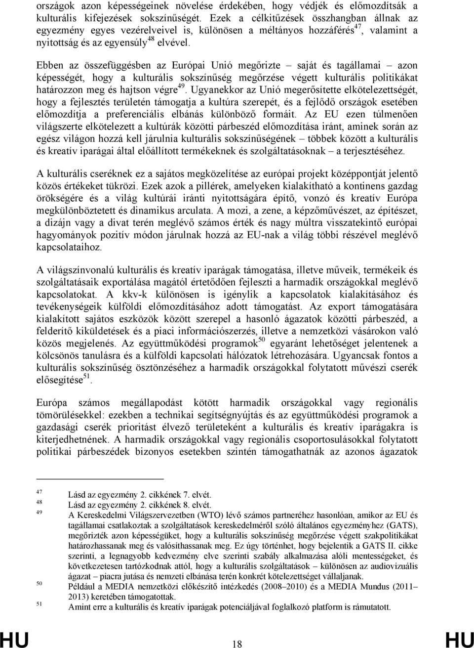 Ebben az összefüggésben az Európai Unió megőrizte saját és tagállamai azon képességét, hogy a kulturális sokszínűség megőrzése végett kulturális politikákat határozzon meg és hajtson végre 49.