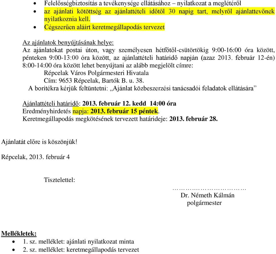 az ajánlattételi határidő napján (azaz 2013. február 12-én) 8:00-14:00 óra között lehet benyújtani az alább megjelölt címre: Répcelak Város Polgármesteri Hivatala Cím: 9653 Répcelak, Bartók B. u. 38.