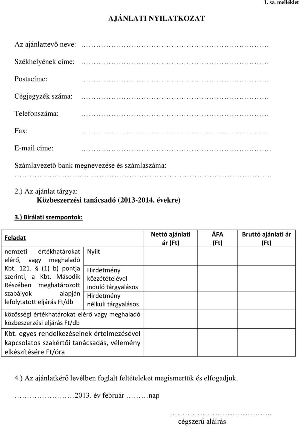 Második Részében meghatározott szabályok alapján lefolytatott eljárás Ft/db Nyílt Hirdetmény közzétételével induló tárgyalásos Hirdetmény nélküli tárgyalásos közösségi értékhatárokat elérő vagy