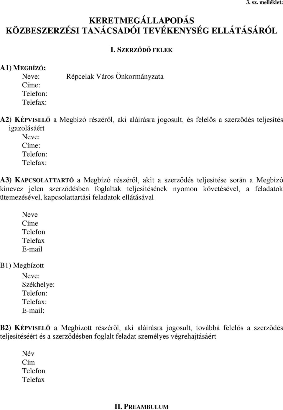 Címe: Telefon: Telefax: A3) KAPCSOLATTARTÓ a Megbízó részéről, akit a szerződés teljesítése során a Megbízó kinevez jelen szerződésben foglaltak teljesítésének nyomon követésével, a feladatok