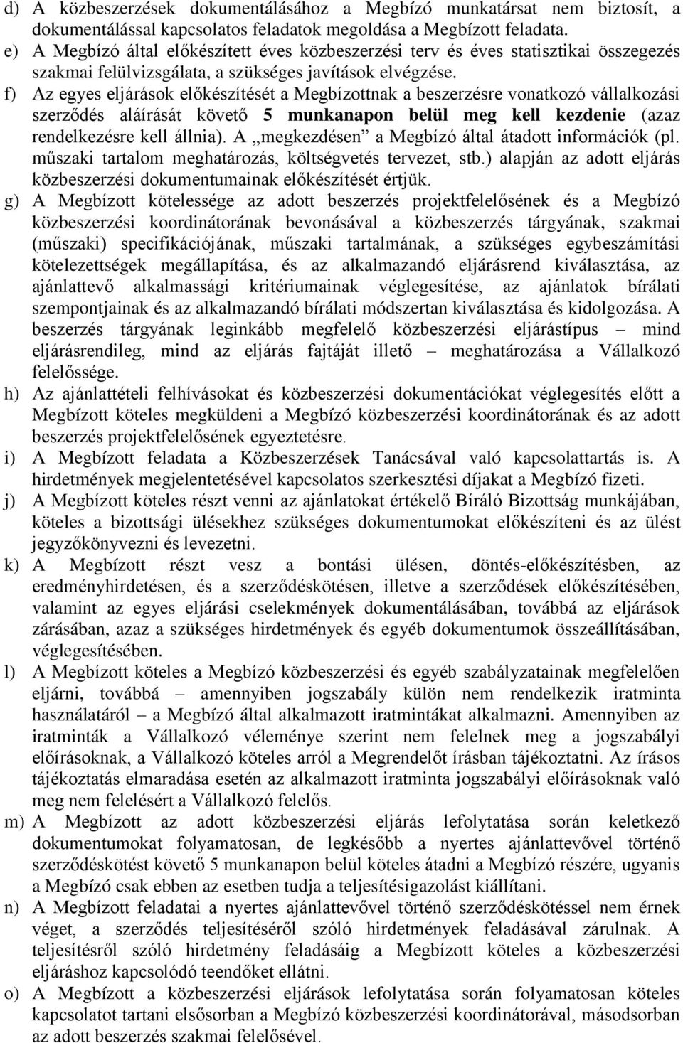 f) Az egyes eljárások előkészítését a Megbízottnak a beszerzésre vonatkozó vállalkozási szerződés aláírását követő 5 munkanapon belül meg kell kezdenie (azaz rendelkezésre kell állnia).