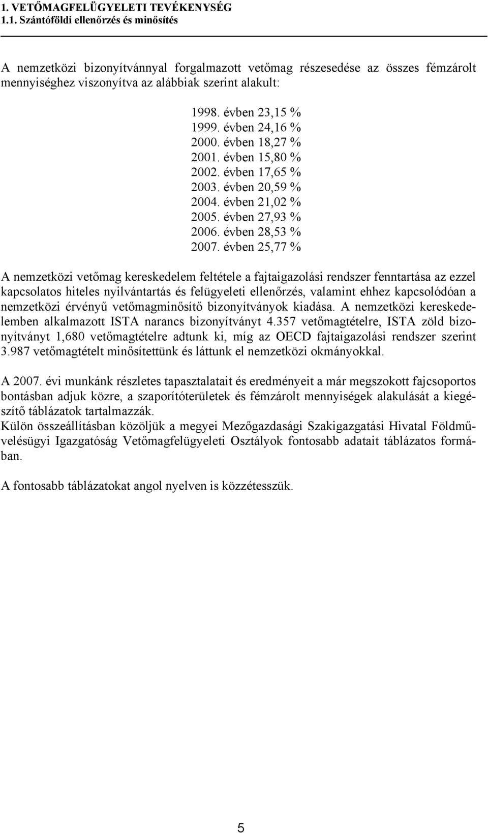 évben 25,77 % A nemzetközi vetőmag kereskedelem feltétele a fajtaigazolási rendszer fenntartása az ezzel kapcsolatos hiteles nyilvántartás és felügyeleti ellenőrzés, valamint ehhez kapcsolódóan a